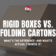 rigid boxes vs. folding cartons
